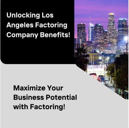 Unlocking Los Angeles Factoring Company Benefits!